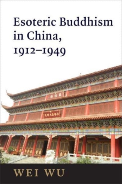 Esoteric Buddhism in China : Engaging Japanese and Tibetan Traditions, 1912–1949, Hardback Book