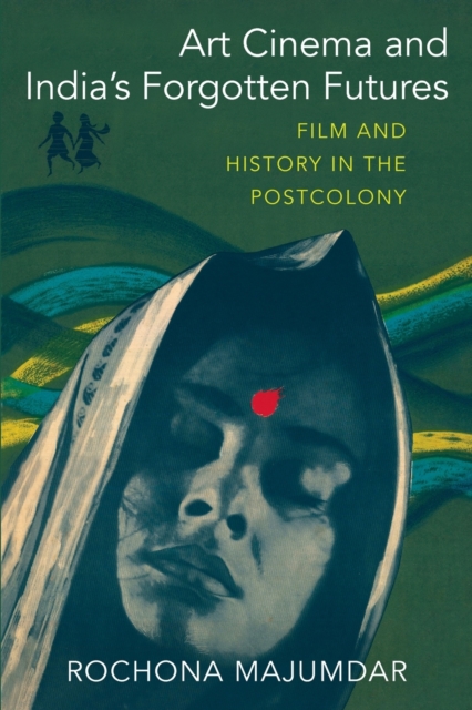 Art Cinema and India’s Forgotten Futures : Film and History in the Postcolony, Paperback / softback Book