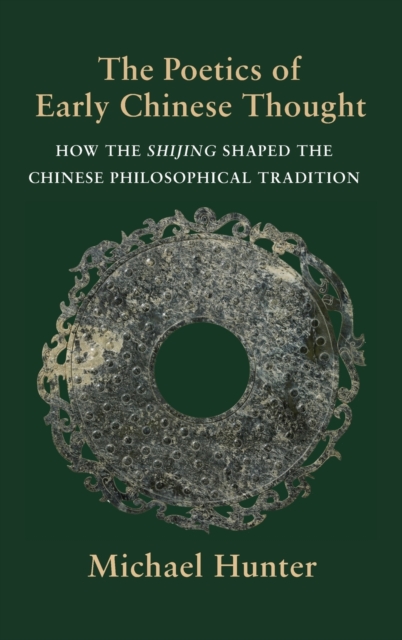 The Poetics of Early Chinese Thought : How the Shijing Shaped the Chinese Philosophical Tradition, Hardback Book