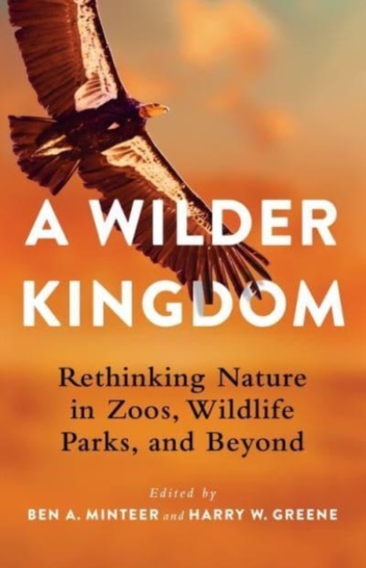 A Wilder Kingdom : Rethinking Nature in Zoos, Wildlife Parks, and Beyond, Paperback / softback Book