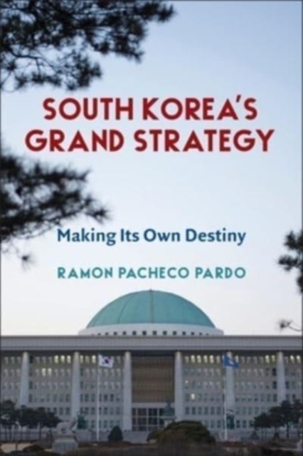 South Korea's Grand Strategy : Making Its Own Destiny, Paperback / softback Book