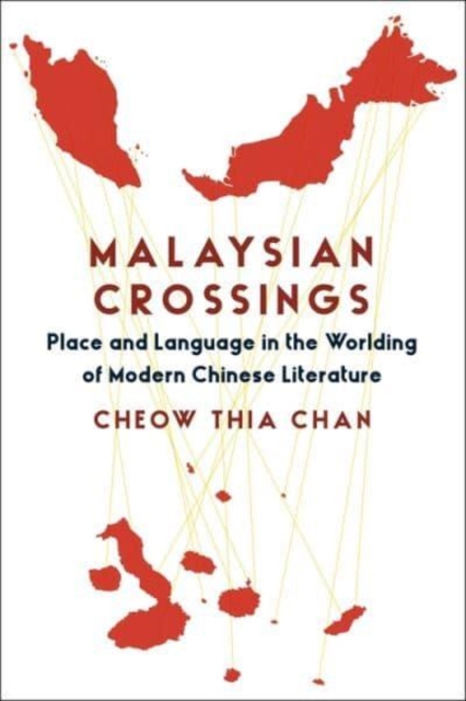Malaysian Crossings : Place and Language in the Worlding of Modern Chinese Literature, Paperback / softback Book