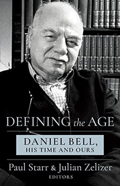 Defining the Age : Daniel Bell, His Time and Ours, Hardback Book