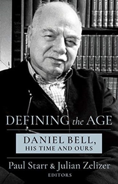 Defining the Age : Daniel Bell, His Time and Ours, Paperback / softback Book