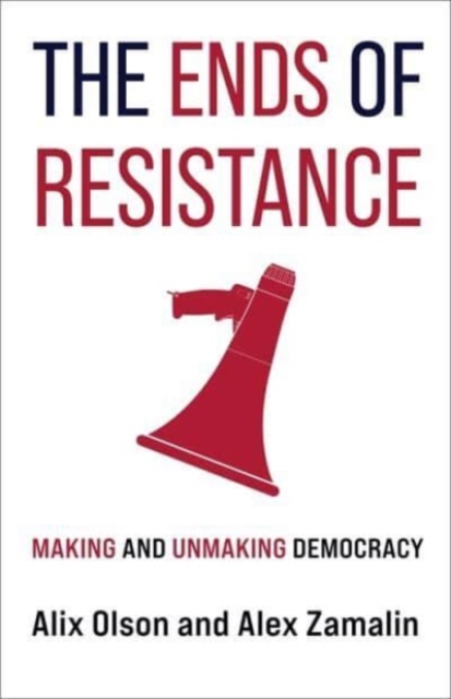 The Ends of Resistance : Making and Unmaking Democracy, Hardback Book