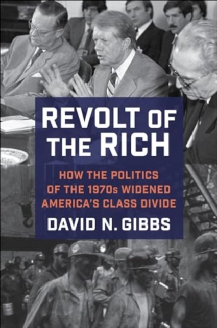 Revolt of the Rich : How the Politics of the 1970s Widened America's Class Divide, Paperback / softback Book