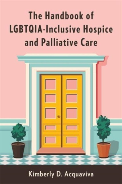 The Handbook of LGBTQIA-Inclusive Hospice and Palliative Care, Hardback Book