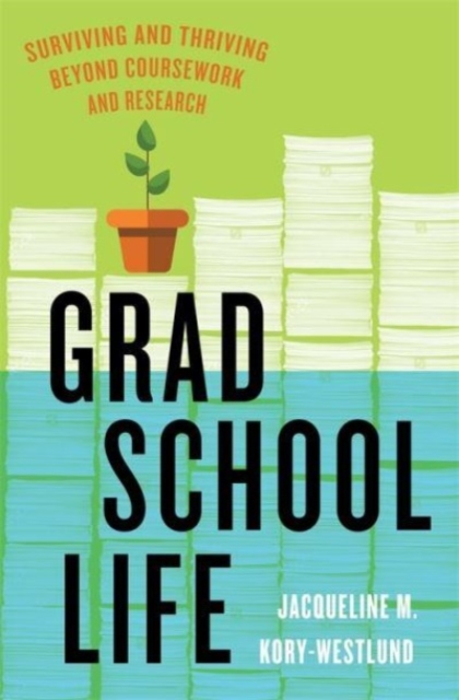 Grad School Life : Surviving and Thriving Beyond Coursework and Research, Hardback Book