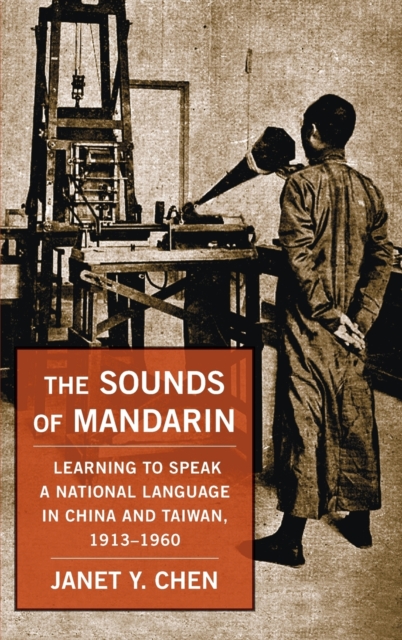The Sounds of Mandarin : Learning to Speak a National Language in China and Taiwan, 1913–1960, Hardback Book