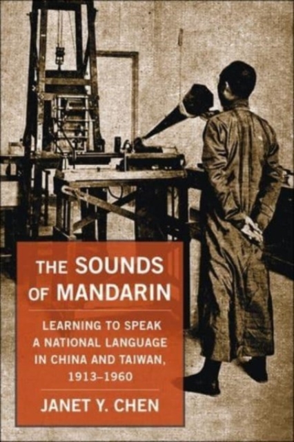 The Sounds of Mandarin : Learning to Speak a National Language in China and Taiwan, 1913-1960, Paperback / softback Book