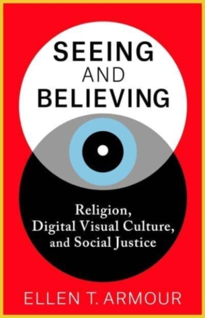 Seeing and Believing : Religion, Digital Visual Culture, and Social Justice, Paperback / softback Book