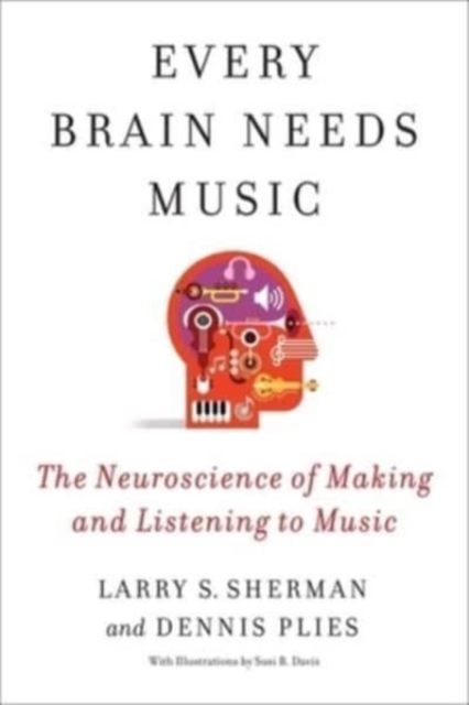 Every Brain Needs Music : The Neuroscience of Making and Listening to Music, Hardback Book