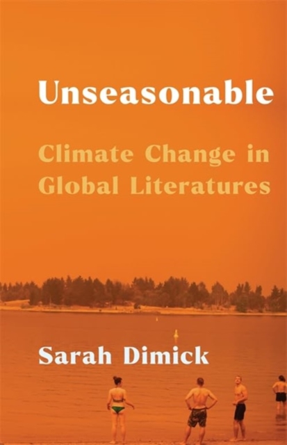 Unseasonable : Climate Change in Global Literatures, Hardback Book