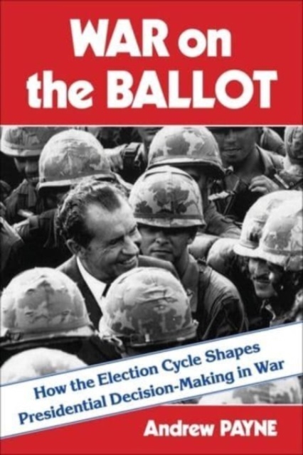 War on the Ballot : How the Election Cycle Shapes Presidential Decision-Making in War, Paperback / softback Book