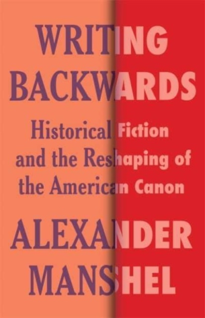 Writing Backwards : Historical Fiction and the Reshaping of the American Canon, Hardback Book