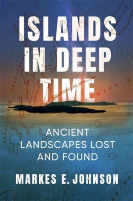 Islands in Deep Time : Ancient Landscapes Lost and Found, Hardback Book
