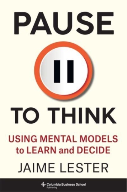 Pause to Think : Using Mental Models to Learn and Decide, Hardback Book