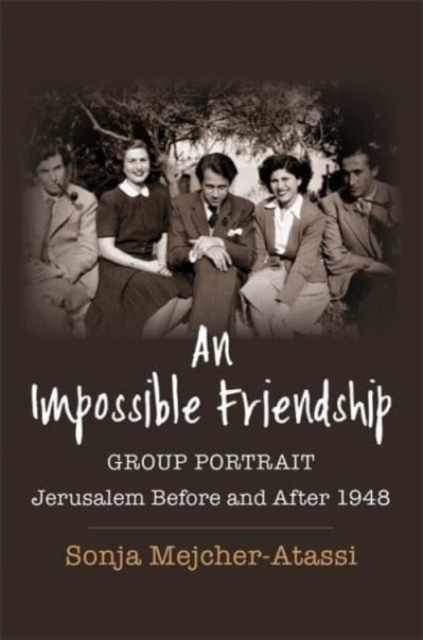 An Impossible Friendship : Group Portrait, Jerusalem Before and After 1948, Paperback / softback Book