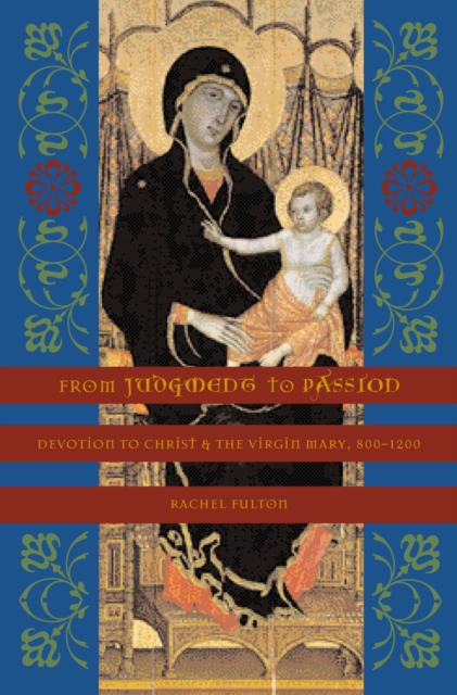 From Judgment to Passion : Devotion to Christ and the Virgin Mary, 800-1200, EPUB eBook