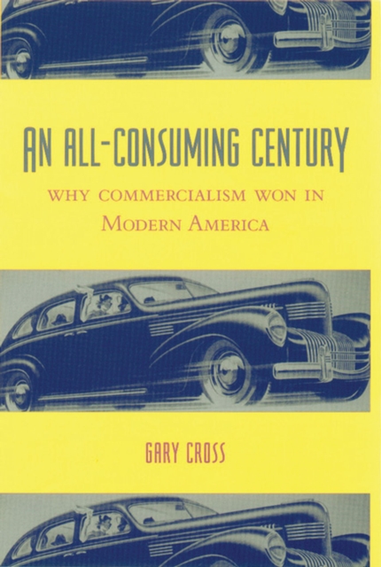 An All-Consuming Century : Why Commercialism Won in Modern America, EPUB eBook