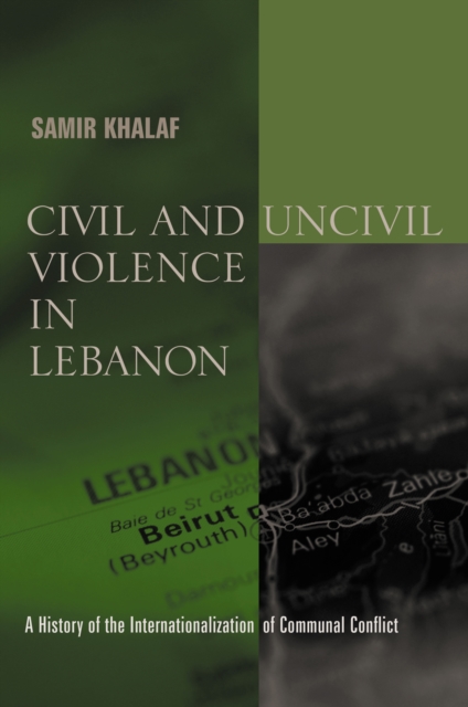 Civil and Uncivil Violence in Lebanon : A History of the Internationalization of Communal Conflict, EPUB eBook
