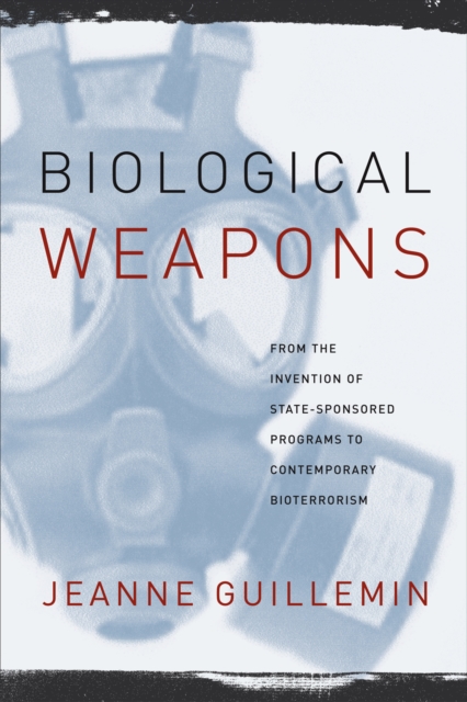 Biological Weapons : From the Invention of State-Sponsored Programs to Contemporary Bioterrorism, EPUB eBook