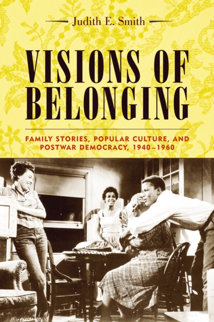 Visions of Belonging : Family Stories, Popular Culture, and Postwar Democracy, 1940-1960, EPUB eBook