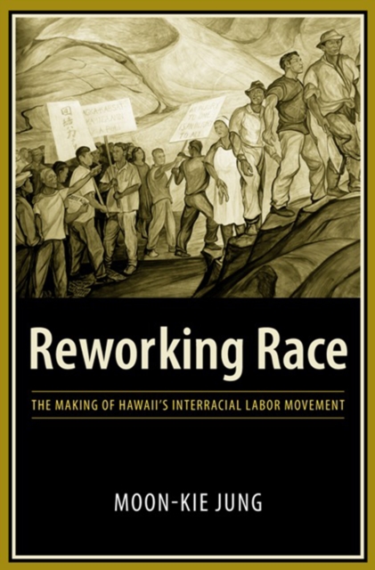 Reworking Race : The Making of Hawaii's Interracial Labor Movement, EPUB eBook