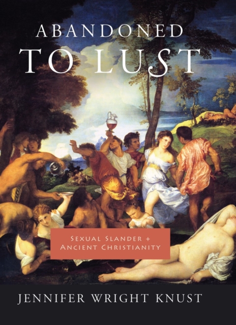 Abandoned to Lust : Sexual Slander and Ancient Christianity, EPUB eBook