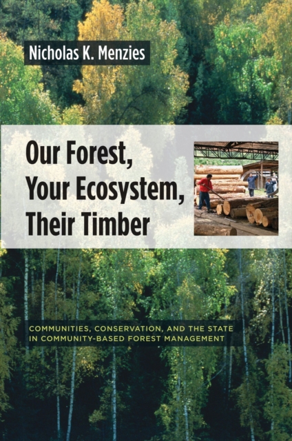 Our Forest, Your Ecosystem, Their Timber : Communities, Conservation, and the State in Community-Based Forest Management, EPUB eBook