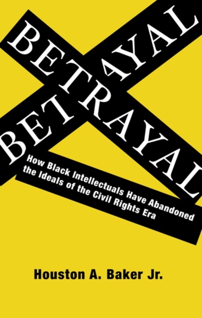 Betrayal : How Black Intellectuals Have Abandoned the Ideals of the Civil Rights Era, EPUB eBook