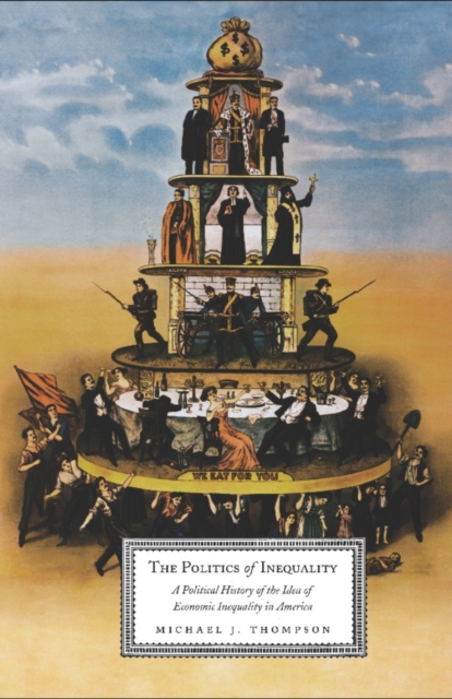 The Politics of Inequality : A Political History of the Idea of Economic Inequality in America, EPUB eBook