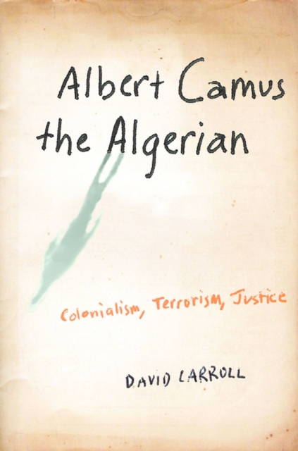 Albert Camus the Algerian : Colonialism, Terrorism, Justice, EPUB eBook
