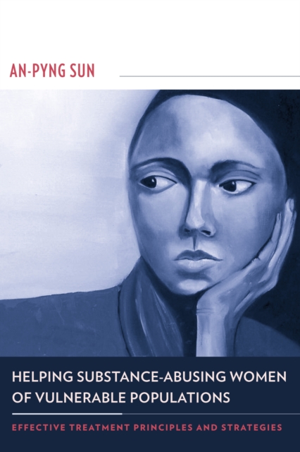 Helping Substance-Abusing Women of Vulnerable Populations : Effective Treatment Principles and Strategies, PDF eBook