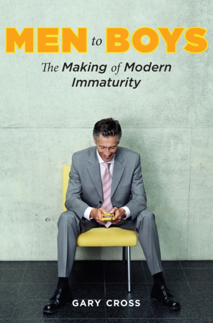 Men to Boys : The Making of Modern Immaturity, EPUB eBook