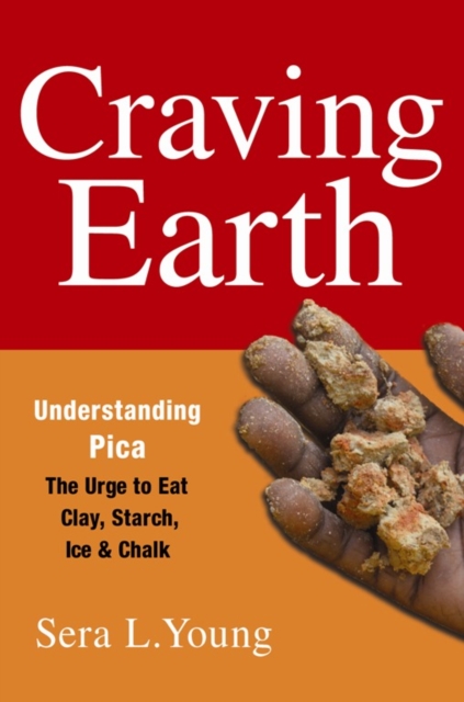 Craving Earth : Understanding Pica-the Urge to Eat Clay, Starch, Ice, and Chalk, EPUB eBook