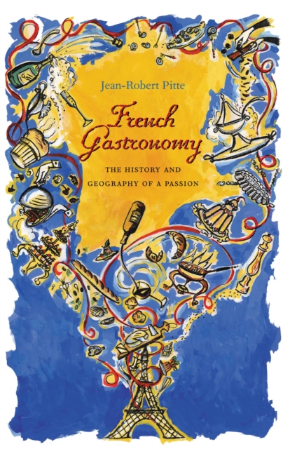 French Gastronomy : The History and Geography of a Passion, EPUB eBook