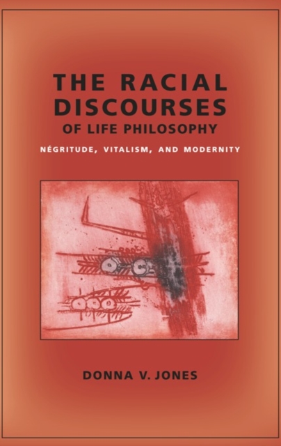 The Racial Discourses of Life Philosophy : Negritude, Vitalism, and Modernity, EPUB eBook