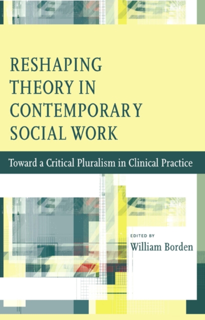 Reshaping Theory in Contemporary Social Work : Toward a Critical Pluralism in Clinical Practice, EPUB eBook
