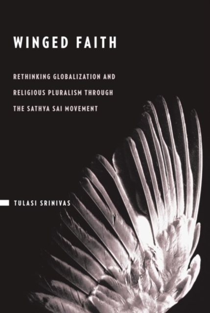Winged Faith : Rethinking Globalization and Religious Pluralism through the Sathya Sai Movement, EPUB eBook