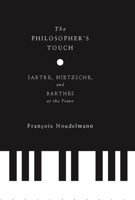 The Philosopher's Touch : Sartre, Nietzsche, and Barthes at the Piano, EPUB eBook