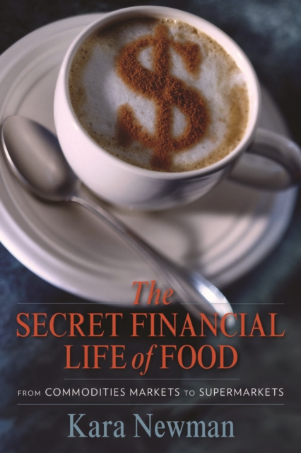 The Secret Financial Life of Food : From Commodities Markets to Supermarkets, EPUB eBook