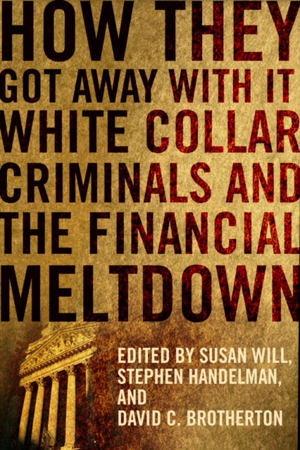 How They Got Away With It : White Collar Criminals and the Financial Meltdown, EPUB eBook