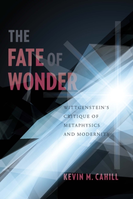The Fate of Wonder : Wittgenstein's Critique of Metaphysics and Modernity, EPUB eBook
