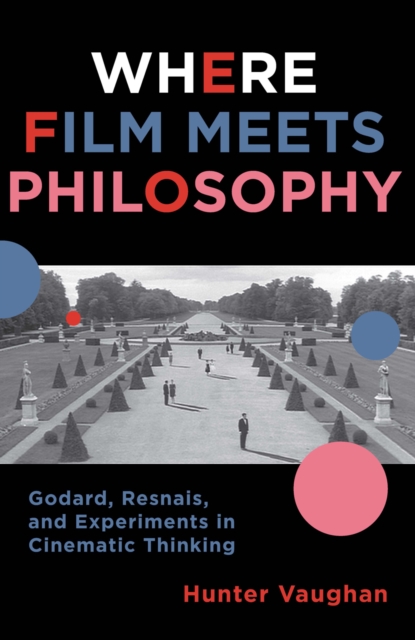Where Film Meets Philosophy : Godard, Resnais, and Experiments in Cinematic Thinking, EPUB eBook