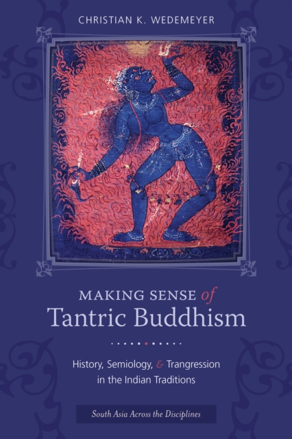 Making Sense of Tantric Buddhism : History, Semiology, and Transgression in the Indian Traditions, EPUB eBook