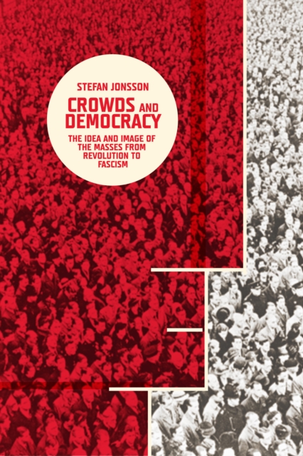 Crowds and Democracy : The Idea and Image of the Masses from Revolution to Fascism, EPUB eBook
