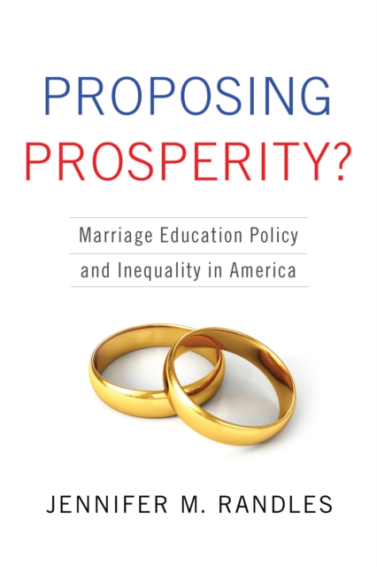 Proposing Prosperity? : Marriage Education Policy and Inequality in America, EPUB eBook