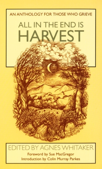 All in the End is Harvest : An Anthology for Those Who Grieve, Paperback / softback Book