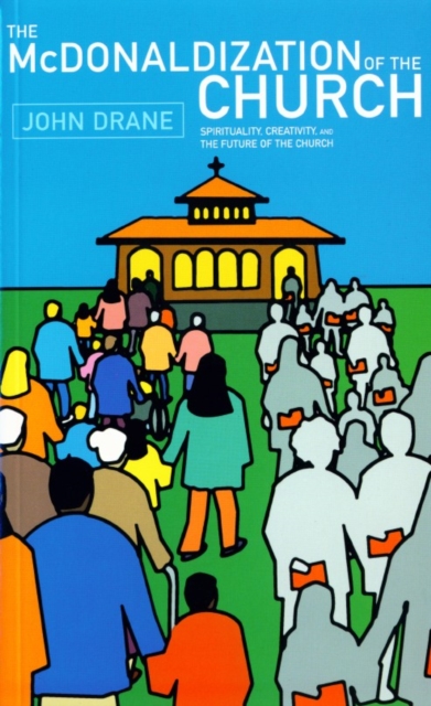 The McDonaldization of the Church : Spirituality, Creativity and the Future of the Church, Paperback Book